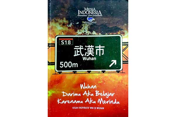 Judul: Wuhan, Darimu Aku Belajar, Karenamu Aku Merindu (Kisah Inspiratif WNI di Wuhan).