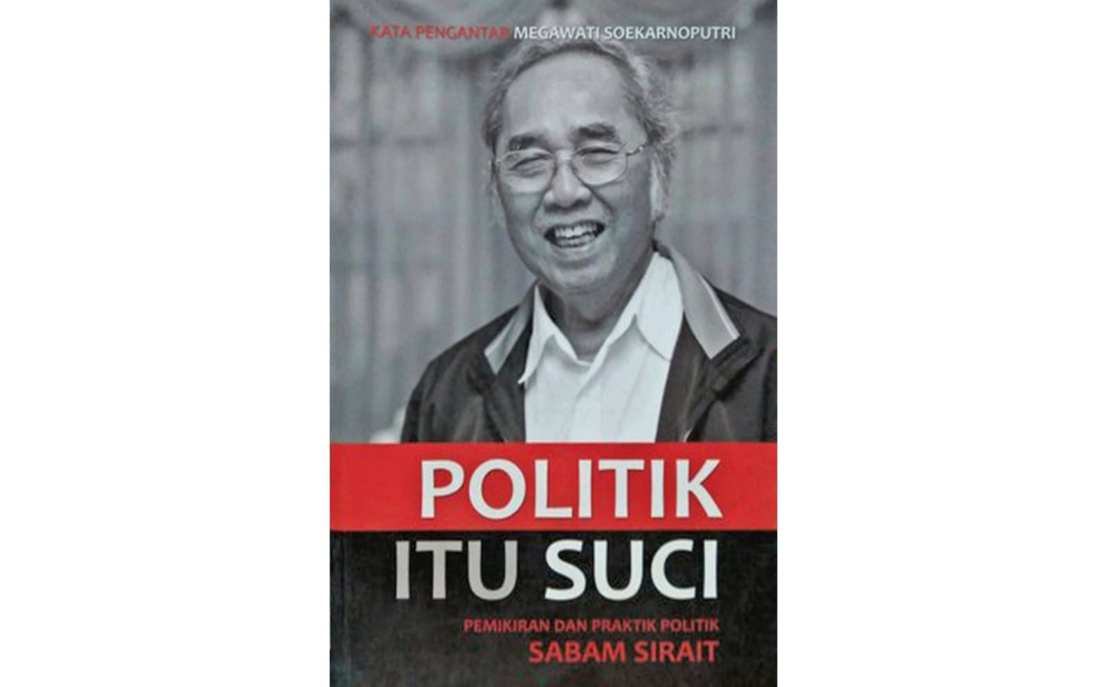 Cover buku Politik Itu Suci Pemikiran dan Praktik Politik Sabam Sirait